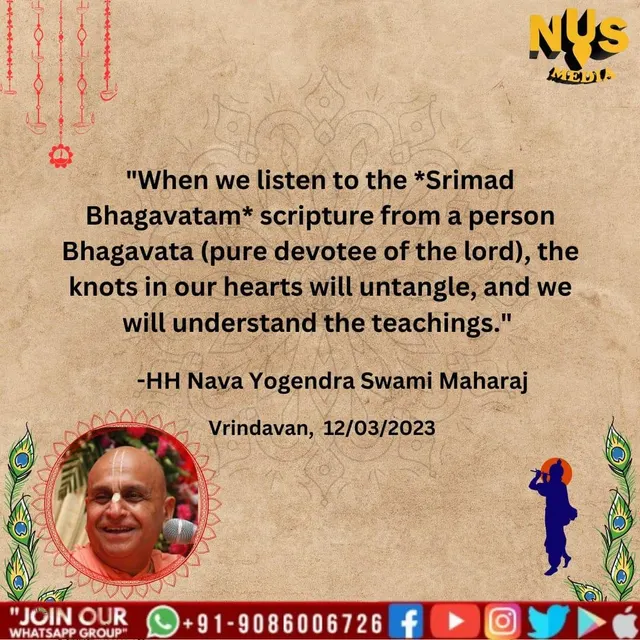 When we listen to the *Srimad Bhagavatam* scripture from a person Bhagavata (pure devotee of the lord), the knots in our hearts will untangle, and we will understand the teachings.