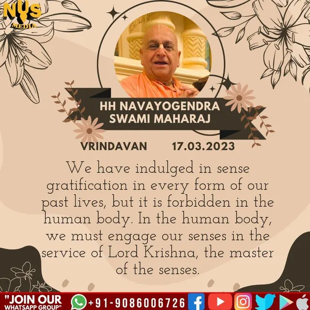 We have indulged in sense gratification in every form of our past lives, but it is forbidden in the human body. In the human body, we must engage our senses in the service of Lord Krishna, the master of the senses.
