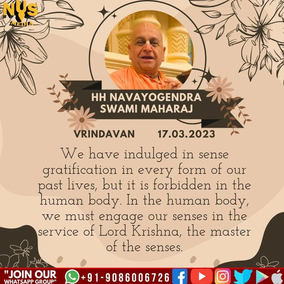 We have indulged in sense gratification in every form of our past lives, but it is forbidden in the human body. In the human body, we must engage our senses in the service of Lord Krishna, the master of the senses.
