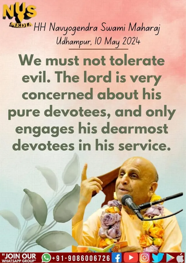 We must not tolerate evil. The lord is very concerned about his pure devotees, and only engages his dearmost devotees in his service.