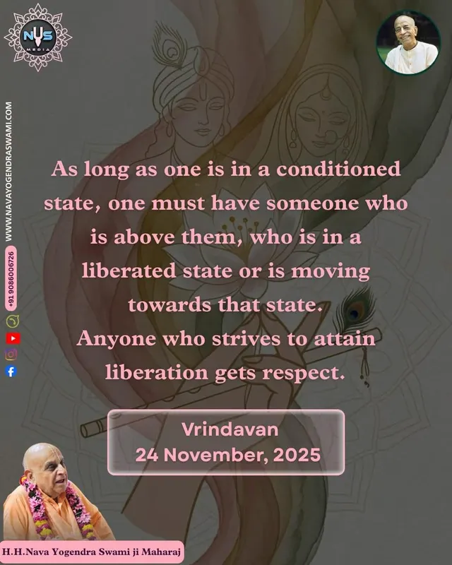 As long as one is in a conditioned state, one must have someone who is above them, who is in a liberated state or is moving towards that state. Anyone who strives to attain liberation gets respect