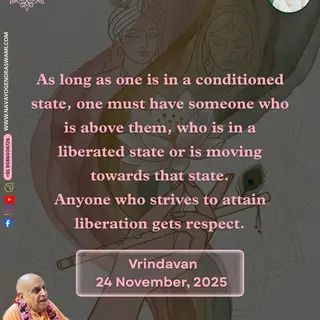 As long as one is in a conditioned state, one must have someone who is above them, who is in a liberated state or is moving towards that state. Anyone who strives to attain liberation gets respect