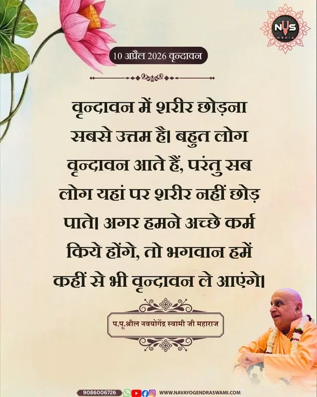 वृन्दावन में शरीर छोड़ना सबसे उत्तम है। बहुत लोग वृन्दावन आते हैं, परंतु सब लोग यहां पर शरीर नहीं छोड़ पाते। अगर हमने अच्छे कर्म किये होंगे, तो भगवान हमें कहीं से भी वृन्दावन ले आएंगे।