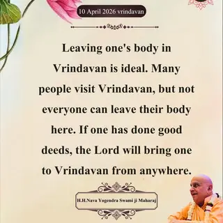 Leaving one's body in Vrindavan is ideal. Many people visit Vrindavan, but not everyone can leave their body here. If one has done good deeds, the Lord will bring one to Vrindavan from anywhere