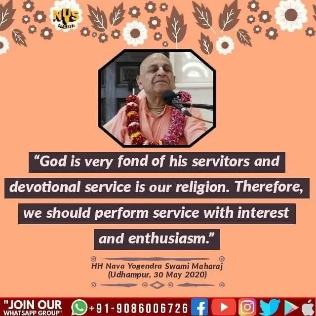 God is very fond of his servitors and devotional service is our religion. Therefore, we should perform service with interest and enthusiasm.